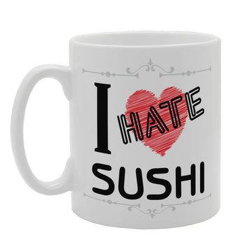 I Hate Sushi   Printed Tea Coffee Ceramic  Mg4061 - Funny Printed Coffee Mug - Great Gift Idea