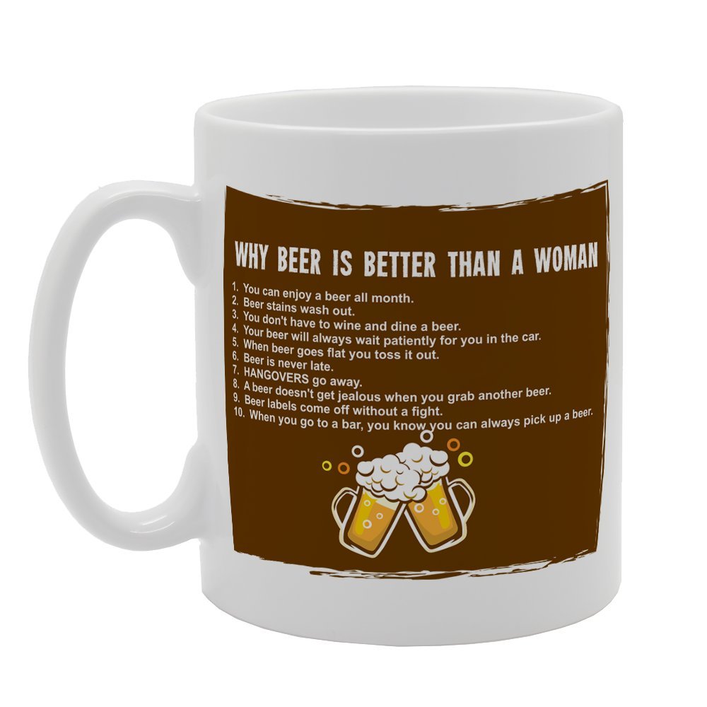 Why Beer Is Better Than A Woman   Printed Tea Coffee Ceramic  Mg3107 - Funny Printed Coffee Mug - Great Gift Idea