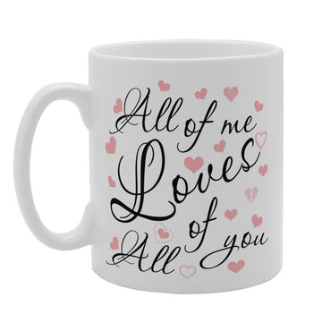 Valentine'S Day - All Of Me Loves All Of You   Printed Tea Coffee Ceramic  Mg3728 - Funny Printed Coffee Mug - Great Gift Idea
