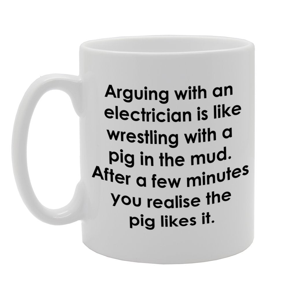 Arguing With An Electrician Is Like Wrestling With A Pig   Printed Tea Coffee Ceramic  Mg3895 - Funny Printed Coffee Mug - Great Gift Idea