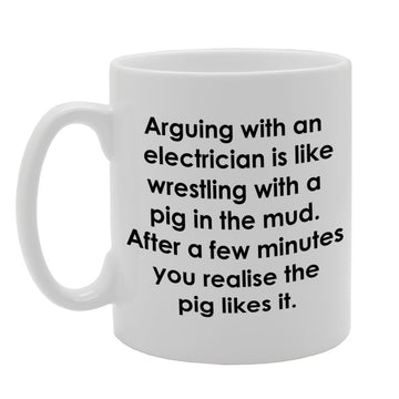 Arguing With An Electrician Is Like Wrestling With A Pig   Printed Tea Coffee Ceramic  Mg3895 - Funny Printed Coffee Mug - Great Gift Idea