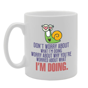 Don'T Worry About What I'M Doing Worry About Why   Printed Tea Coffee Ceramic  Mg3554 - Funny Printed Coffee Mug - Great Gift Idea
