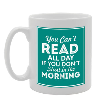 You Can’T Read All Day If You Don’T Start In The Morning   Printed Tea Coffee Ceramic  Mg2152 - Funny Printed Coffee Mug - Great Gift Idea