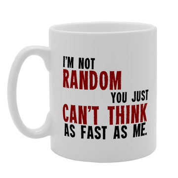 Im Not Random You Just Cant Think As Fast As Me   Printed Tea Coffee Ceramic  Mg2554 - Funny Printed Coffee Mug - Great Gift Idea