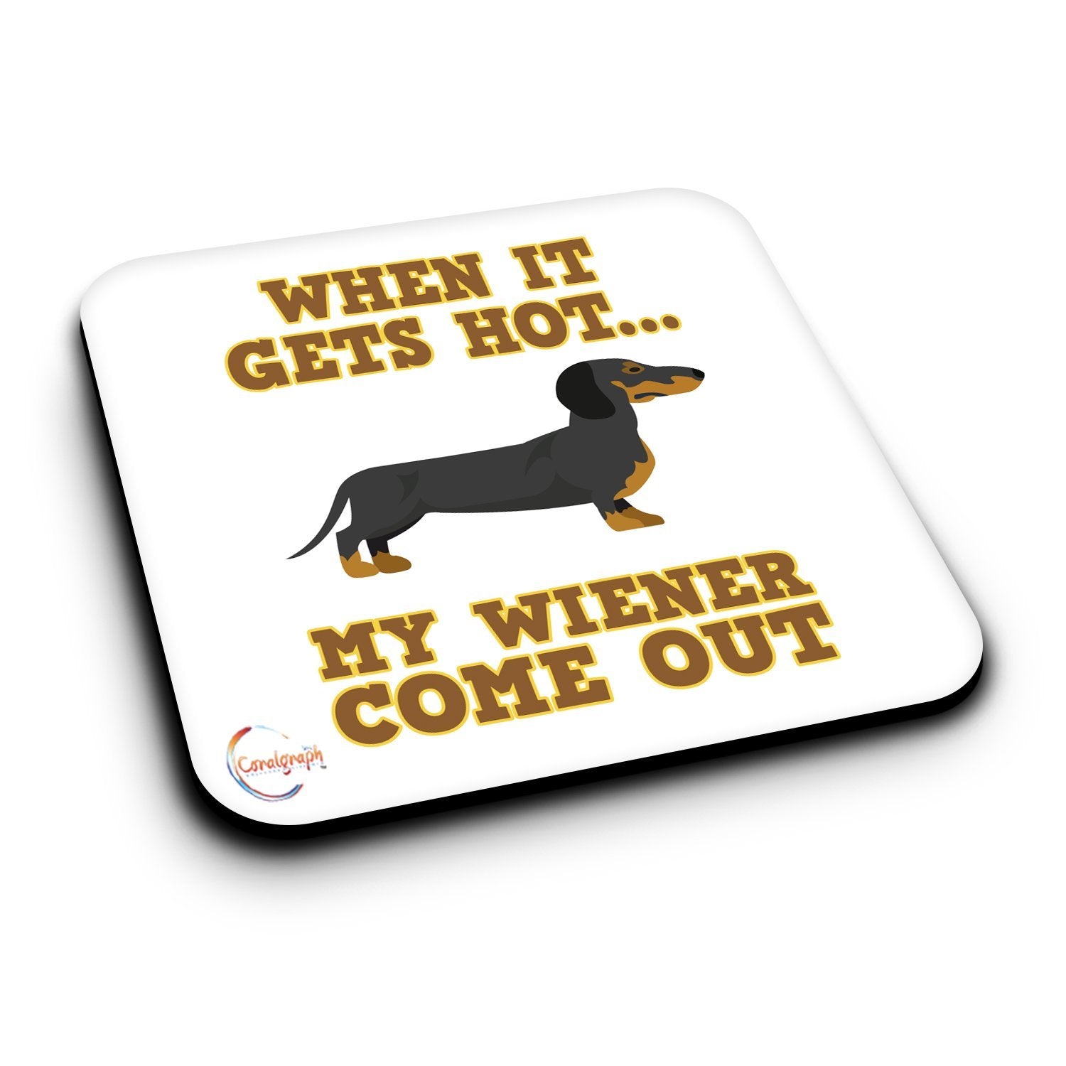ER444 When It Gets Hot My Wiener Come Out Novelty Present Gift Printed MDF Wooden Coaster