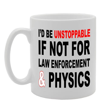 I'D Be Unstoppable If Not For Law Enforcement & Physics   Printed Tea Coffee Ceramic  Mg744 - Funny Printed Coffee Mug - Great Gift Idea