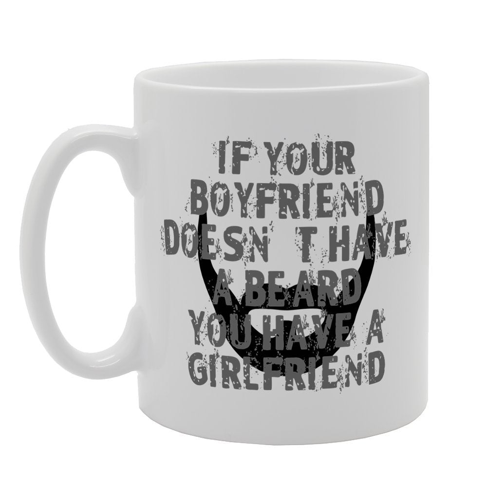 If Your Boyfriend Does'Nt Have A Beard You Have A Girlfriend   Printed Tea Coffee Ceramic  Mg1528 - Funny Printed Coffee Mug - Great Gift Idea
