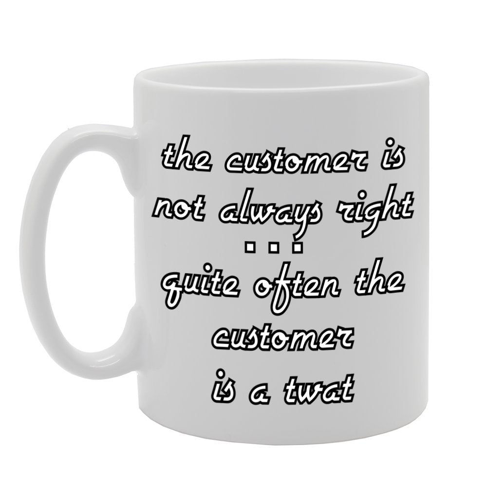 The Customer Is Not Always Right Quite Often   Printed Tea Coffee Ceramic  Mg1107 - Funny Printed Coffee Mug - Great Gift Idea