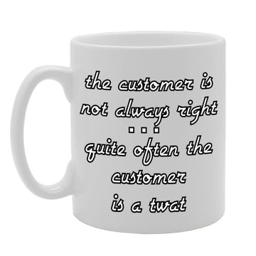 The Customer Is Not Always Right Quite Often   Printed Tea Coffee Ceramic  Mg1107 - Funny Printed Coffee Mug - Great Gift Idea