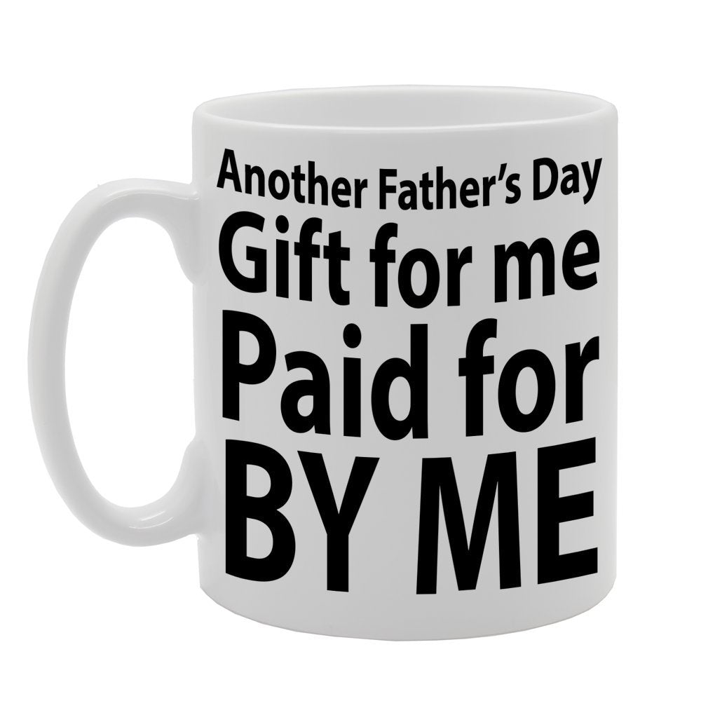 Father'S  -  Paid For By Me   Printed Tea Coffee Ceramic  Mg007 - Funny Printed Coffee Mug - Great Gift Idea
