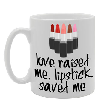 Love Raised Me, Lipstick Saved Me   Printed Tea Coffee Ceramic  Mg161 - Funny Printed Coffee Mug - Great Gift Idea