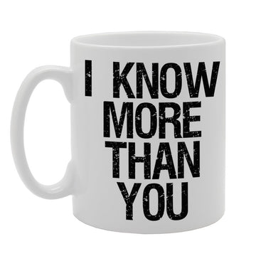 I Know More Than You   Printed Tea Coffee Ceramic  Mg331 - Funny Printed Coffee Mug - Great Gift Idea