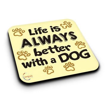 ER008 Life is ALWAYS better with a DOG Novelty Present Gift Printed MDF Wooden Coaster
