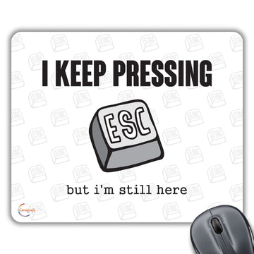 CP028 I Keep Presssing Esc But I'm Still Here Novelty Gift Printed PC Laptop Computer Mouse Mat Pad