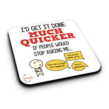ER447 I'd Get It Done Much Quicker If People Would Stop Asking Me Novelty Present Gift Printed MDF Wooden Coaster