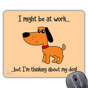 CP285 I Might Be at Work But I'm Thinking About My Dog! Novelty Gift Printed PC Laptop Computer Mouse Mat Pad
