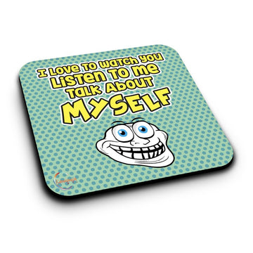 ER194 I Love To Watch You Listen To Me Talk About Myself Novelty Present Gift Printed MDF Wooden Coaster