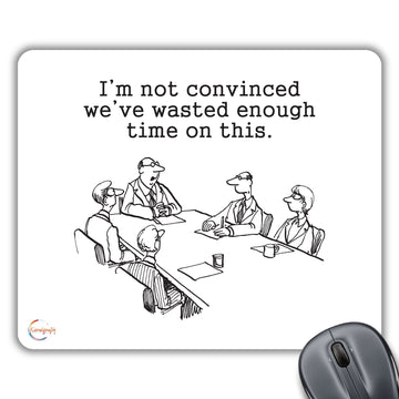 CP178 I'm Not Convinced We've Wasted Enough Time on This Novelty Gift Printed PC Laptop Computer Mouse Mat Pad