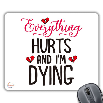 CP573 Everything Hurts and I'm Dying Novelty Gift Printed PC Laptop Computer Mouse Mat Pad