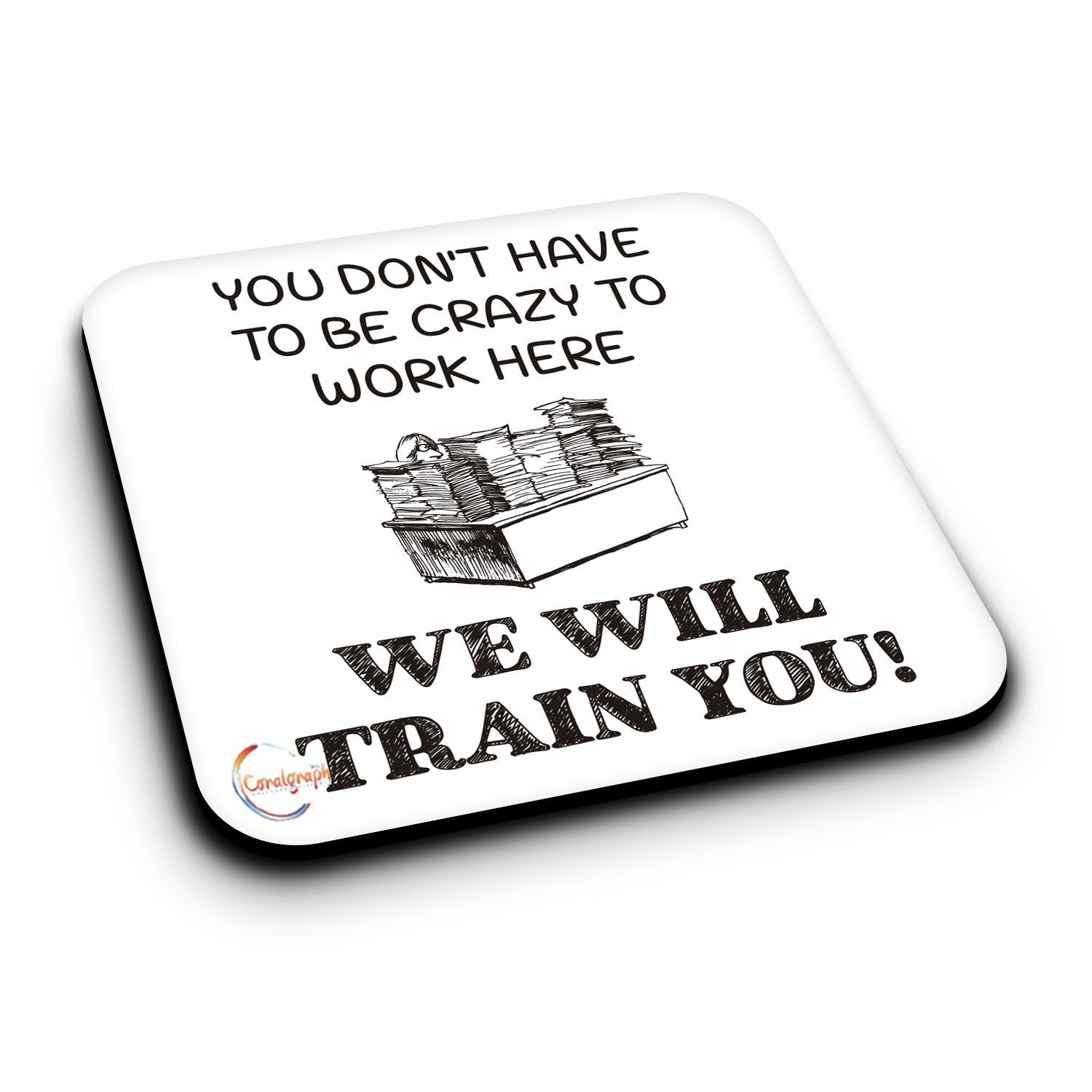 ER407 You Don't Have To Be Crazy To Work Here WE WILL TRAIN YOU! Novelty Present Gift Printed MDF Wooden Coaster