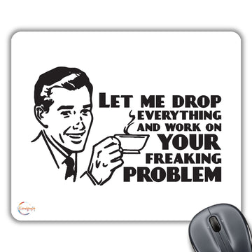 CP168 Let Me Drop Everything and Work on Your Freaking Problem Novelty Gift Printed PC Laptop Computer Mouse Mat Pad