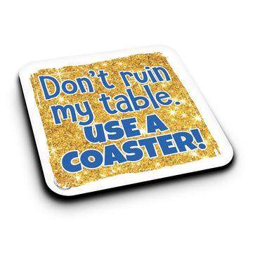 ER138 Don't Ruin My Table Use A Coaster! Novelty Present Gift Printed MDF Wooden Coaster