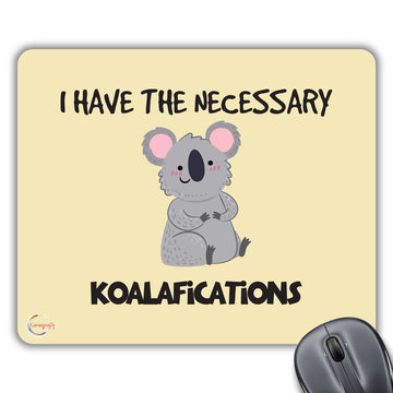 CP249 I Have The Necessary Koalafications Novelty Gift Printed PC Laptop Computer Mouse Mat Pad