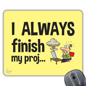 CP074 I Always Finish My Proj. Novelty Gift Printed PC Laptop Computer Mouse Mat Pad