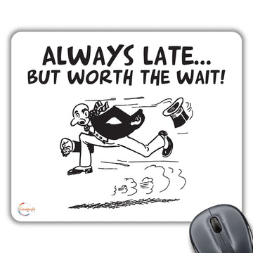 CP198 Always Late But Worth The Wait! Novelty Gift Printed PC Laptop Computer Mouse Mat Pad