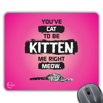 CP326 You've CAT to BE Kitten ME Right Meow Novelty Gift Printed PC Laptop Computer Mouse Mat Pad