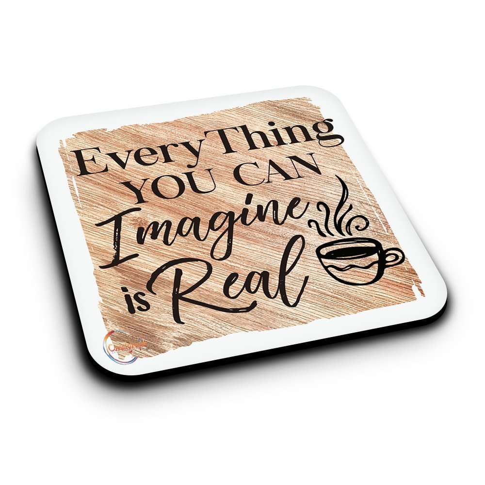 ER139 EveryThing You Can Imagine Is Real Novelty Present Gift Printed MDF Wooden Coaster