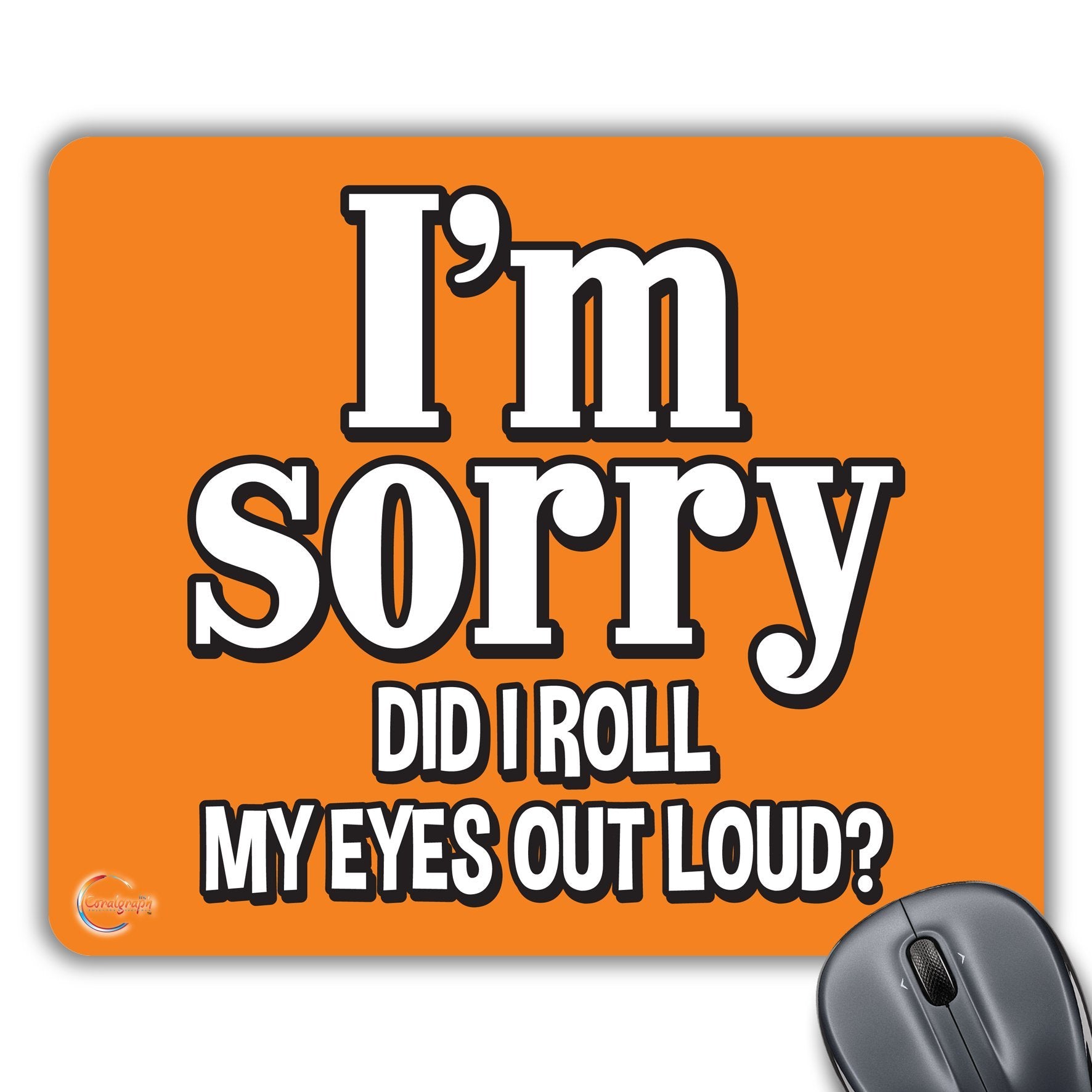 CP060 I'm Sorry DID I ROLL My Eyes Out Loud? Novelty Gift Printed PC Laptop Computer Mouse Mat Pad