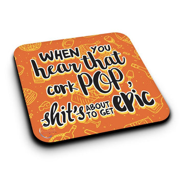 ER384 When You Hear That Cork Pop Sh*t's About To Get Epic Novelty Present Gift Printed MDF Wooden Coaster