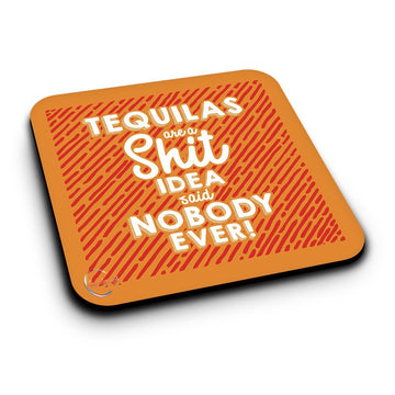 ER040 TEQUILAS are a SH*T IDEA said NOBODY EVER! Novelty Present Gift Printed MDF Wooden Coaster