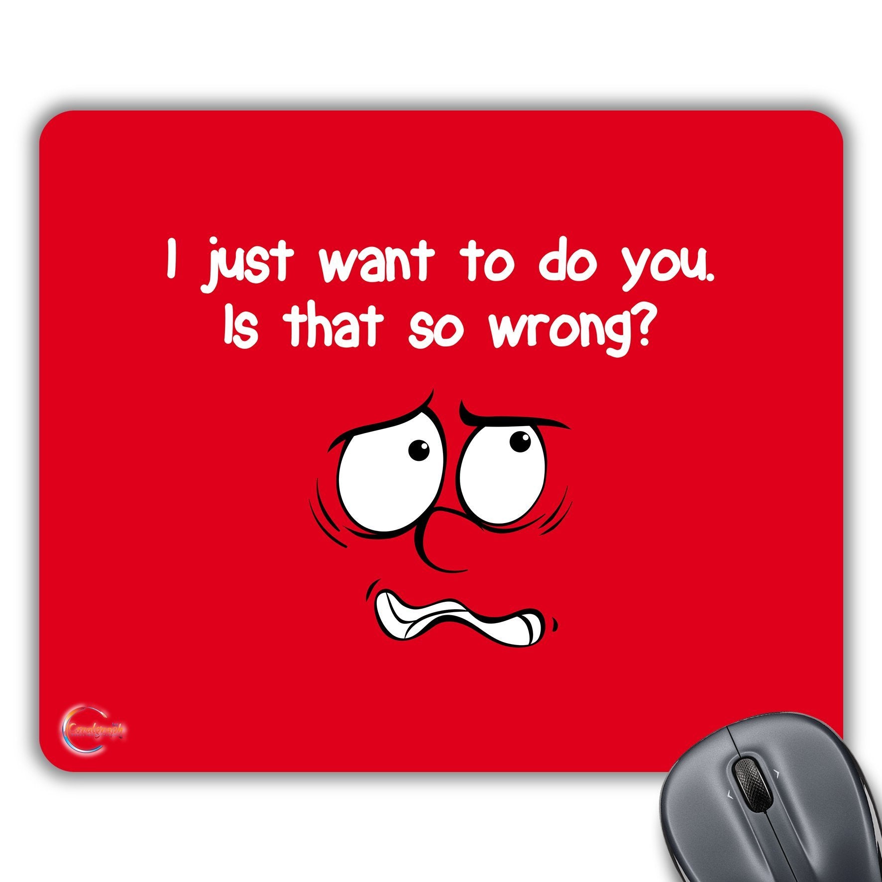 CP296 I Just Want to Do You. is That So Wrong? Novelty Gift Printed PC Laptop Computer Mouse Mat Pad