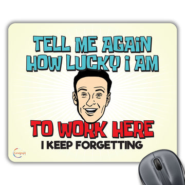 CP012 Tell Me Again How Lucky I am to Work Here I Keep Forgetting Novelty Gift Printed PC Laptop Computer Mouse Mat Pad