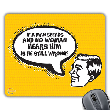 CP047 If A Man Speaks and No Woman Hears Him is HE Still Wrong? Novelty Gift Printed PC Laptop Computer Mouse Mat Pad