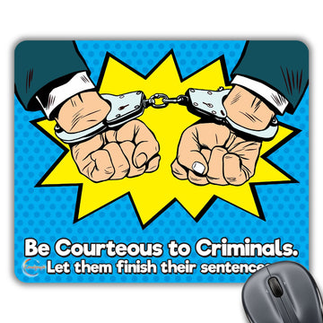CP173 Be Courteous to Criminals, Let Me Finish Their Sentences Novelty Gift Printed PC Laptop Computer Mouse Mat Pad