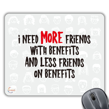 CP473 I Need More Friends with Benefits and Less Friends On Benefits Novelty Gift Printed PC Laptop Computer Mouse Mat Pad