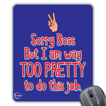 CP413 Sorry Boss I Am Way Too Pretty to Do This Job Novelty Gift Printed PC Laptop Computer Mouse Mat Pad