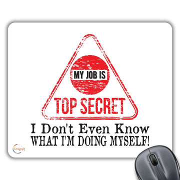 CP305 My Job is TOP Secret I Don't Even Know What I'm Doing Myself! Novelty Gift Printed PC Laptop Computer Mouse Mat Pad
