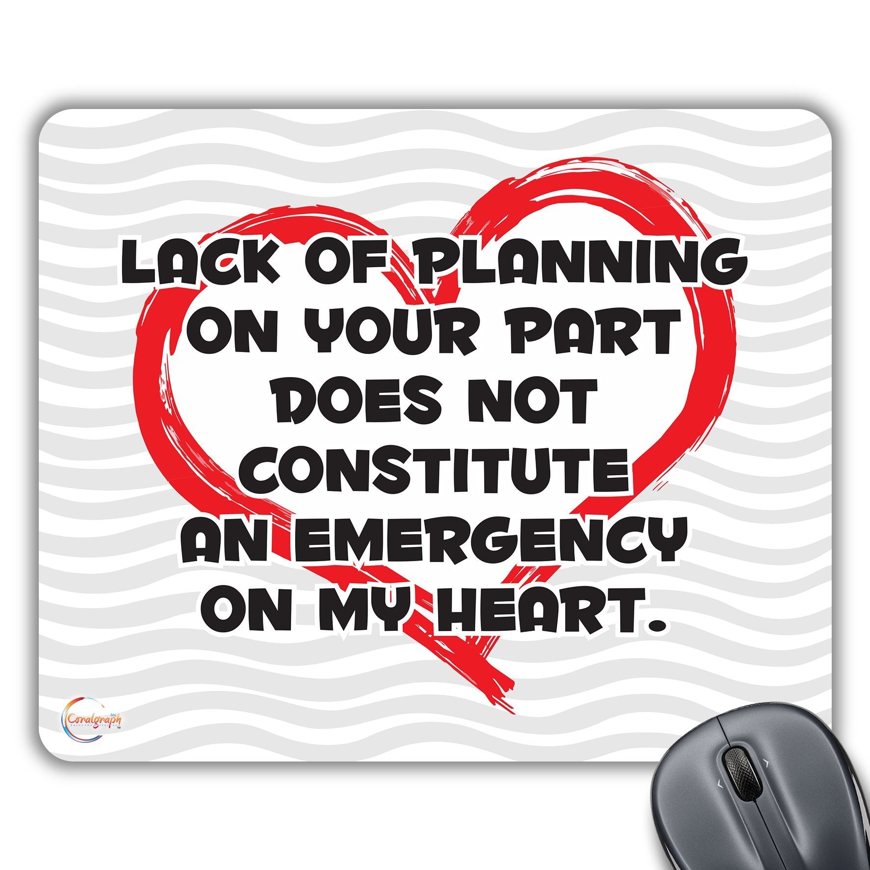CP322 Lack of Planning ON Your Part Does NOT Constitute an Emergency ON My Heart Novelty Gift Printed PC Laptop Computer Mouse Mat Pad