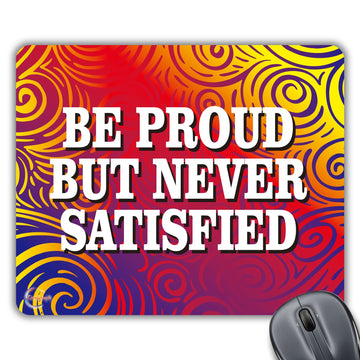 CP493 BE Proud BUT Never SATISFIED Novelty Gift Printed PC Laptop Computer Mouse Mat Pad