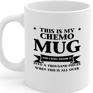 This Is My Chemo Mug – I Will Smash It Into A Thousand Pieces When This Is All Over – Inspirational Cancer Survivor Cup – Dishwasher & Microwave Safe – MG6666