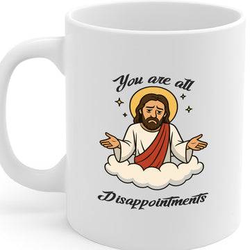 Hilarious “You Are All Disappointments” Jesus Mug – Funny Christian Gift for Friends, Office or Home – 325ml Ceramic Cup, Microwave & Dishwasher Safe – MG6640