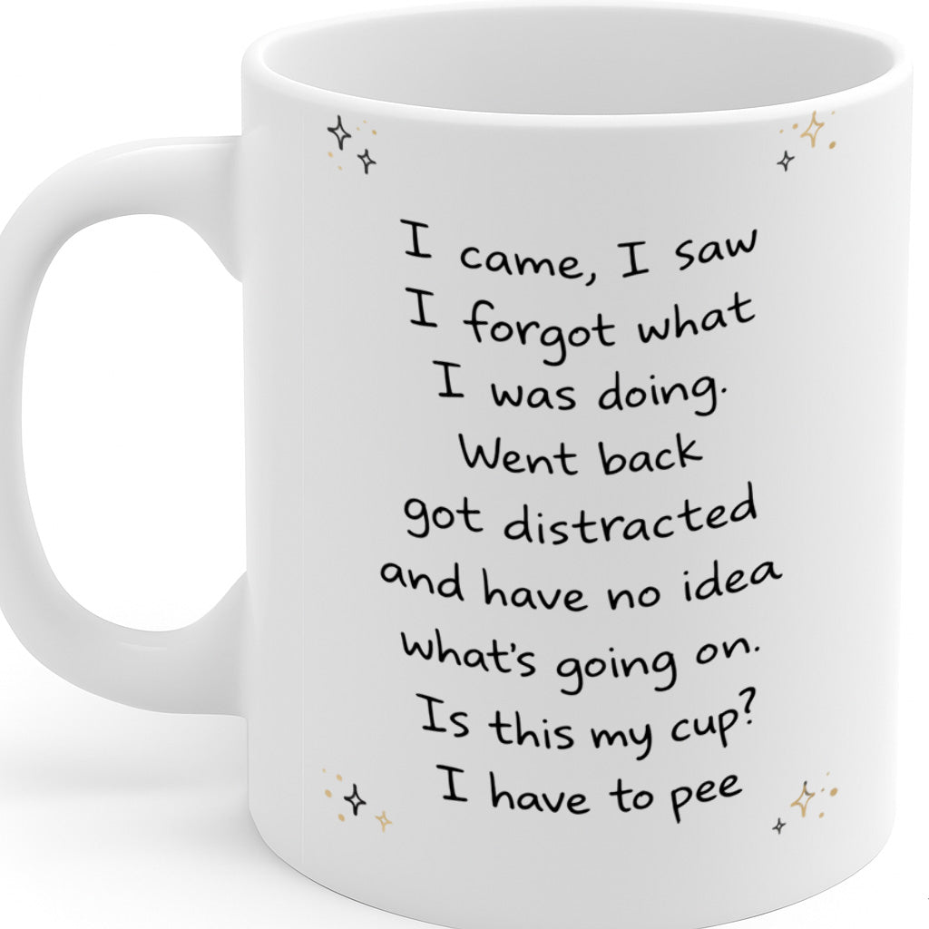 11oz White Coffee Cup,  Humorous "I Came, I Saw, I Forgot What I Was Doing" Text Design, High-Quality Print Durable Finish Gift for Birthdays, Office or Home Use – Design MG6805