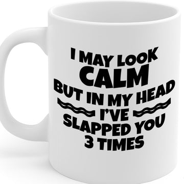 Funny Sarcastic Quote Ceramic Mug – 11oz White Coffee Cup, Dishwasher & Microwave Safe, "I May Look Calm But In My Head I've Slapped You 3 Times" Bold Text Design, High Quality Print Durable Finish Gift , – Design MG6815