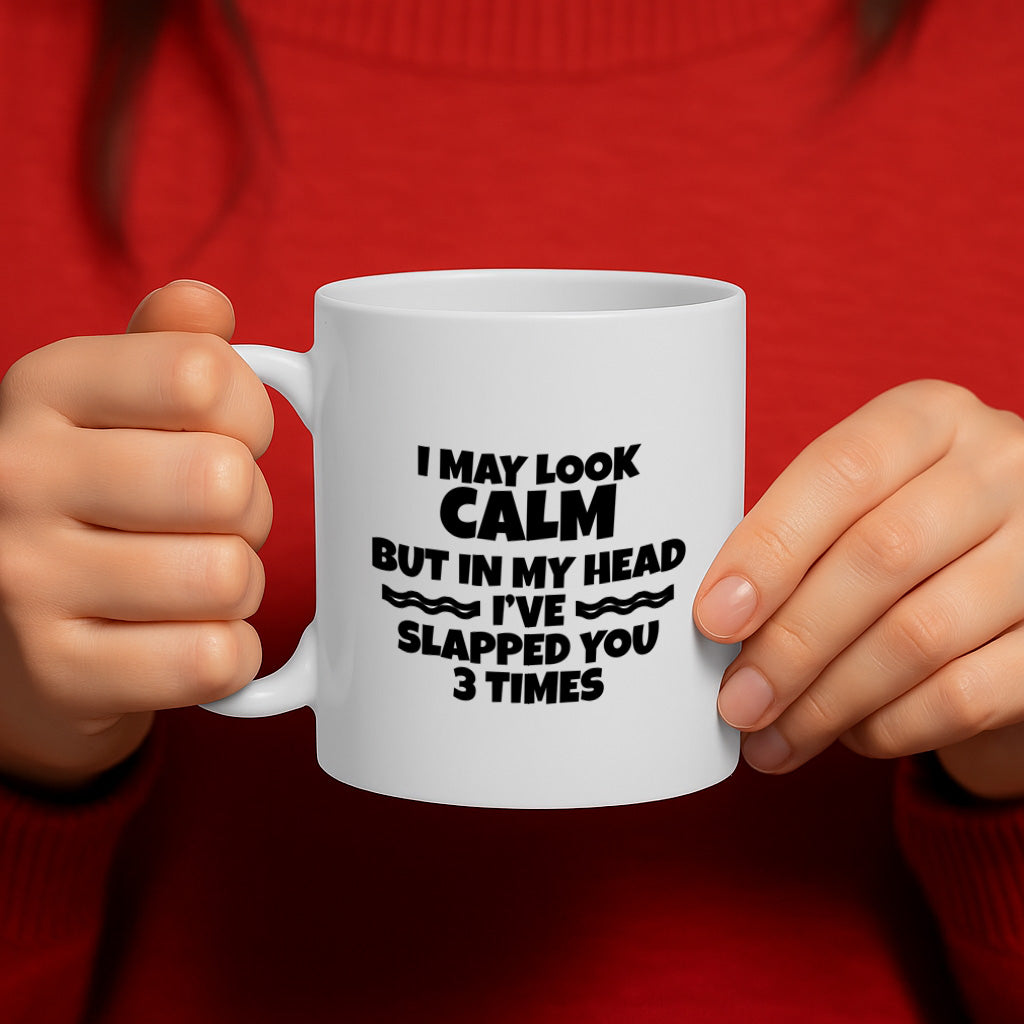 Funny Sarcastic Quote Ceramic Mug – 11oz White Coffee Cup, Dishwasher & Microwave Safe, "I May Look Calm But In My Head I've Slapped You 3 Times" Bold Text Design, High Quality Print Durable Finish Gift , – Design MG6815