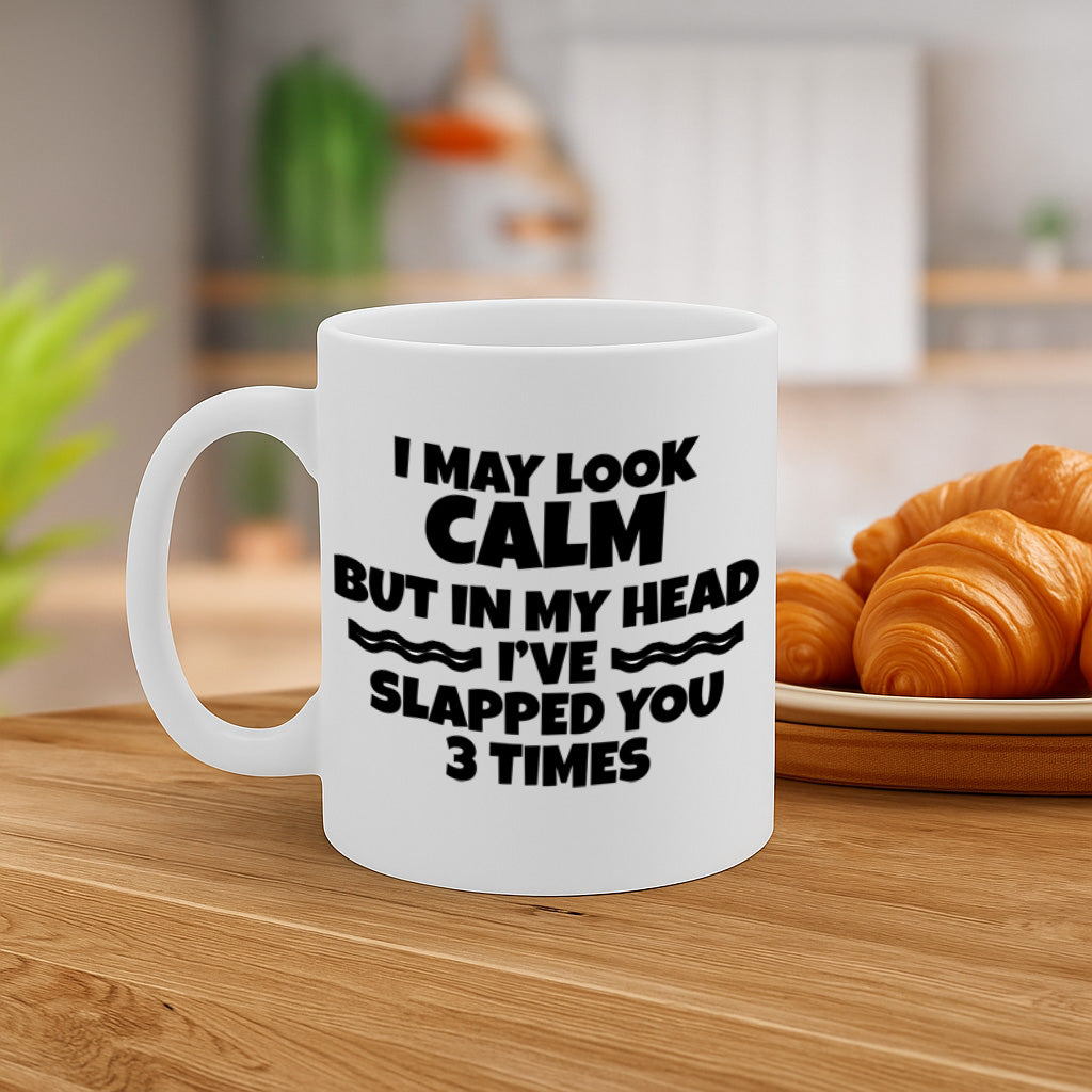 Funny Sarcastic Quote Ceramic Mug – 11oz White Coffee Cup, Dishwasher & Microwave Safe, "I May Look Calm But In My Head I've Slapped You 3 Times" Bold Text Design, High Quality Print Durable Finish Gift , – Design MG6815