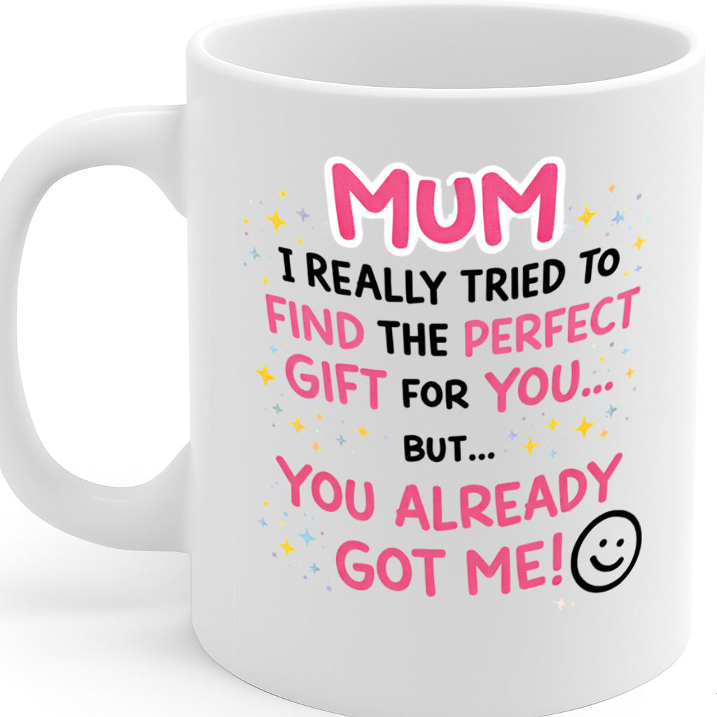 Funny Mum Gift Ceramic Mug – 11oz White Coffee Cup, "Mum I Really Tried to Find the Perfect Gift for You" Cute Quote Design, High Quality Print Durable Finish Gift , – Design MG6817